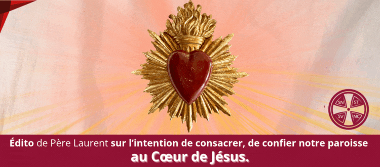 Édito de Père Laurent sur l&#039;intention de consacrer, confier notre paroisse au COEUR DE JÉSUS.
